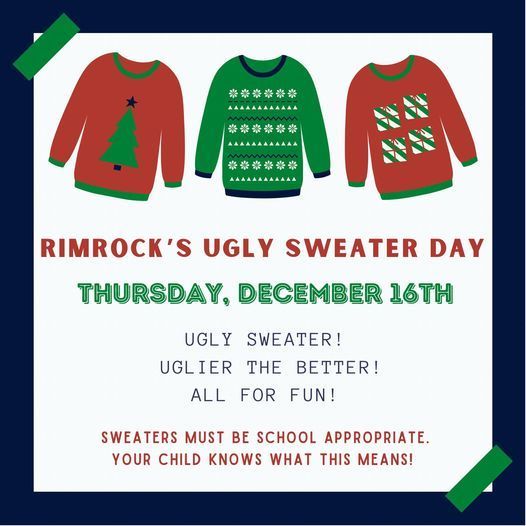 Rimrock's ugly sweater day Thursday december 16th ugly sweater, uglier the better, all for fun! sweaters must be school appropriate your child knows what this means!